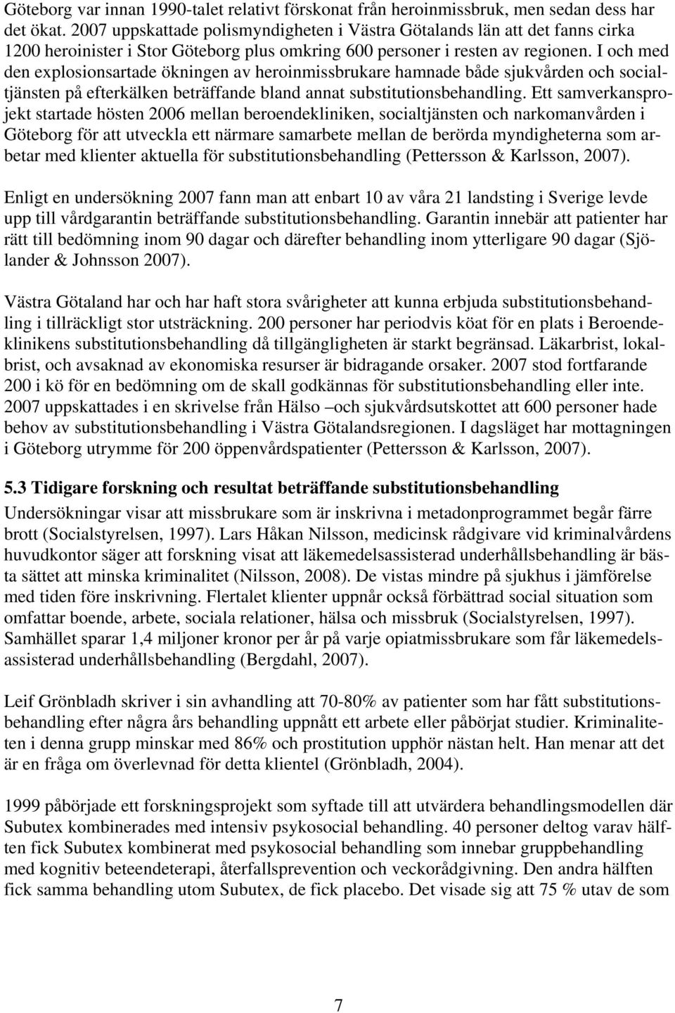 I och med den explosionsartade ökningen av heroinmissbrukare hamnade både sjukvården och socialtjänsten på efterkälken beträffande bland annat substitutionsbehandling.