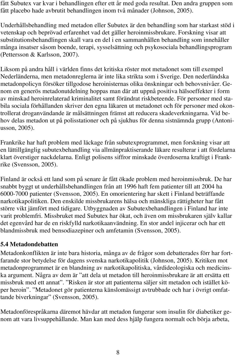 Forskning visar att substitutionsbehandlingen skall vara en del i en sammanhållen behandling som innehåller många insatser såsom boende, terapi, sysselsättning och psykosociala behandlingsprogram