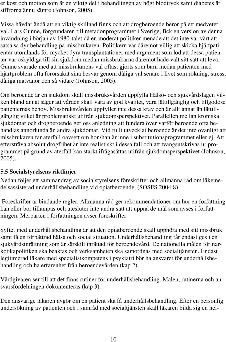 Lars Gunne, förgrundaren till metadonprogrammet i Sverige, fick en version av denna invändning i början av 1980-talet då en moderat politiker menade att det inte var värt att satsa så dyr behandling