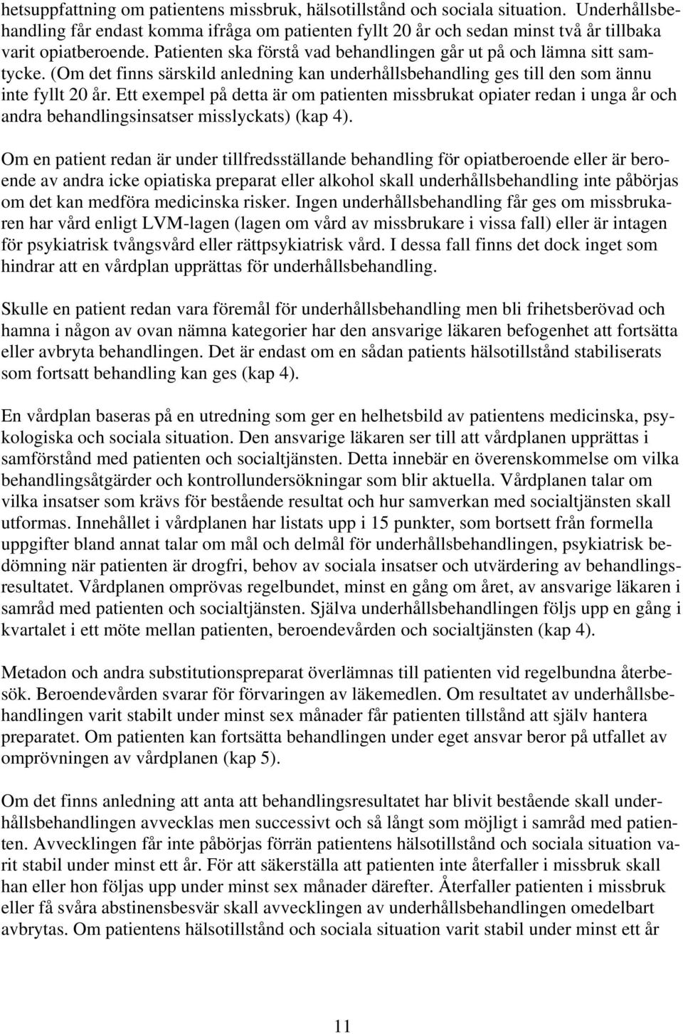 Ett exempel på detta är om patienten missbrukat opiater redan i unga år och andra behandlingsinsatser misslyckats) (kap 4).