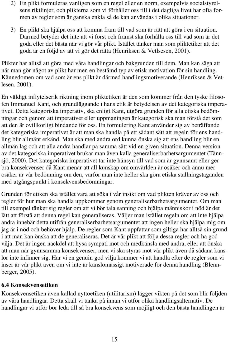 Därmed betyder det inte att vi först och främst ska förhålla oss till vad som är det goda eller det bästa när vi gör vår plikt.