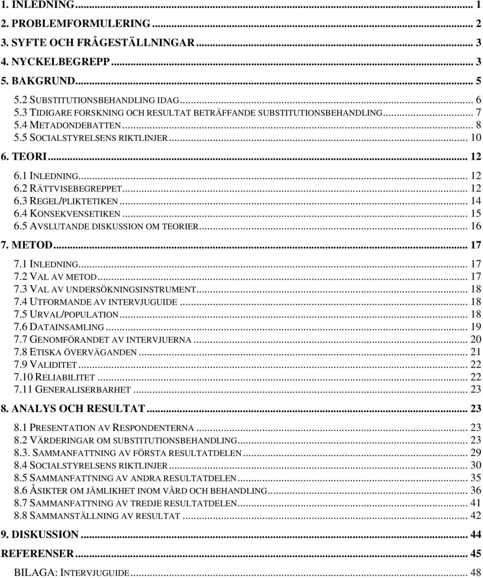 .. 14 6.4 KONSEKVENSETIKEN... 15 6.5 AVSLUTANDE DISKUSSION OM TEORIER... 16 7. METOD... 17 7.1 INLEDNING... 17 7.2 VAL AV METOD... 17 7.3 VAL AV UNDERSÖKNINGSINSTRUMENT... 18 7.