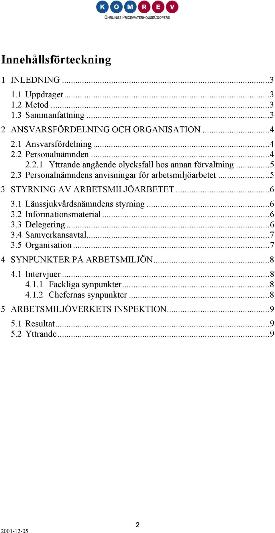 1 Länssjukvårdsnämndens styrning...6 3.2 Informationsmaterial...6 3.3 Delegering...6 3.4 Samverkansavtal...7 3.5 Organisation...7 4 SYNPUNKTER PÅ ARBETSMILJÖN...8 4.