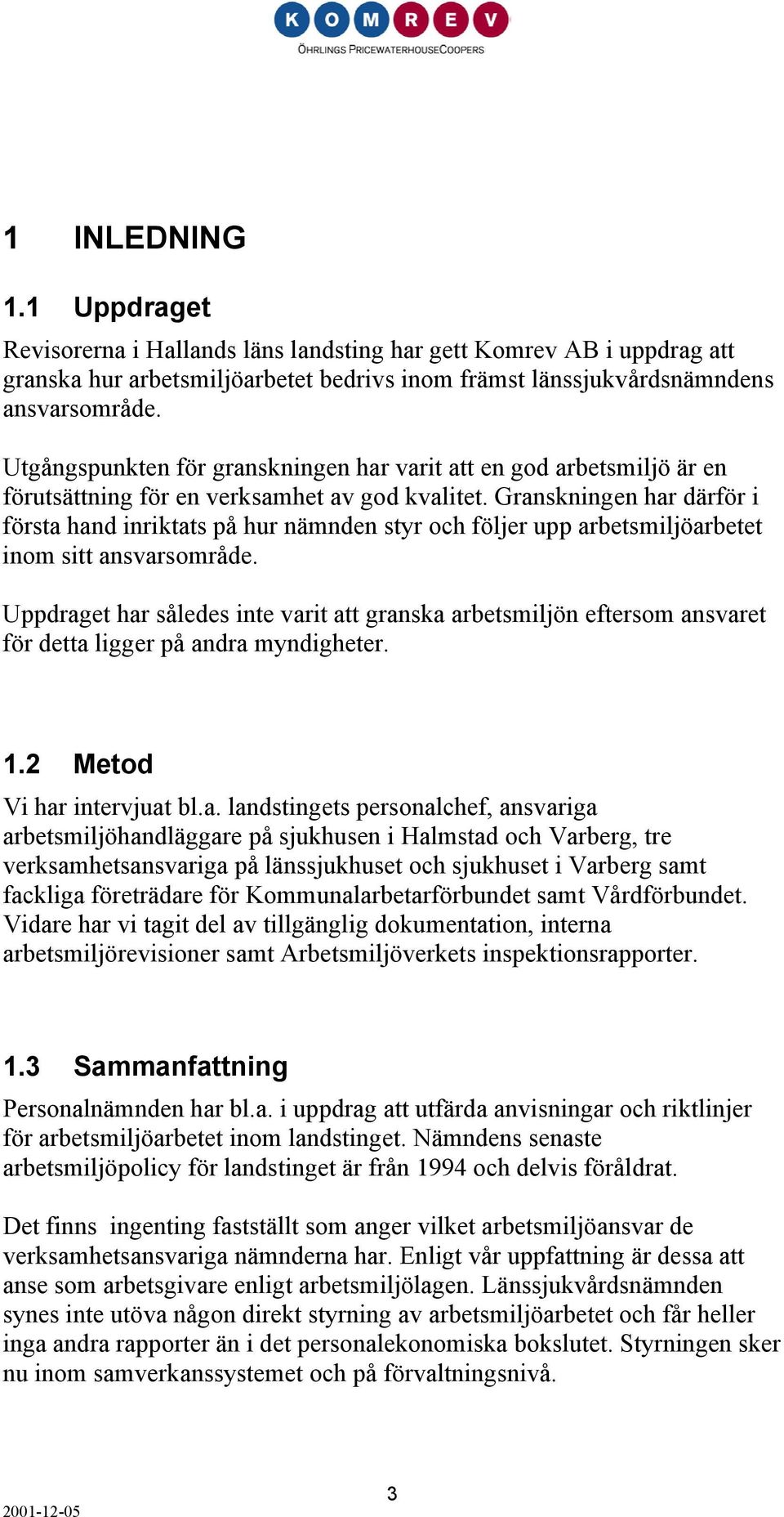 Granskningen har därför i första hand inriktats på hur nämnden styr och följer upp arbetsmiljöarbetet inom sitt ansvarsområde.