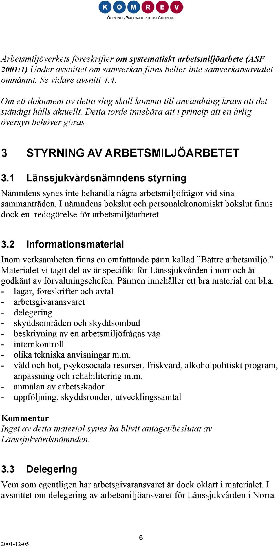 Detta torde innebära att i princip att en årlig översyn behöver göras 3 STYRNING AV ARBETSMILJÖARBETET 3.