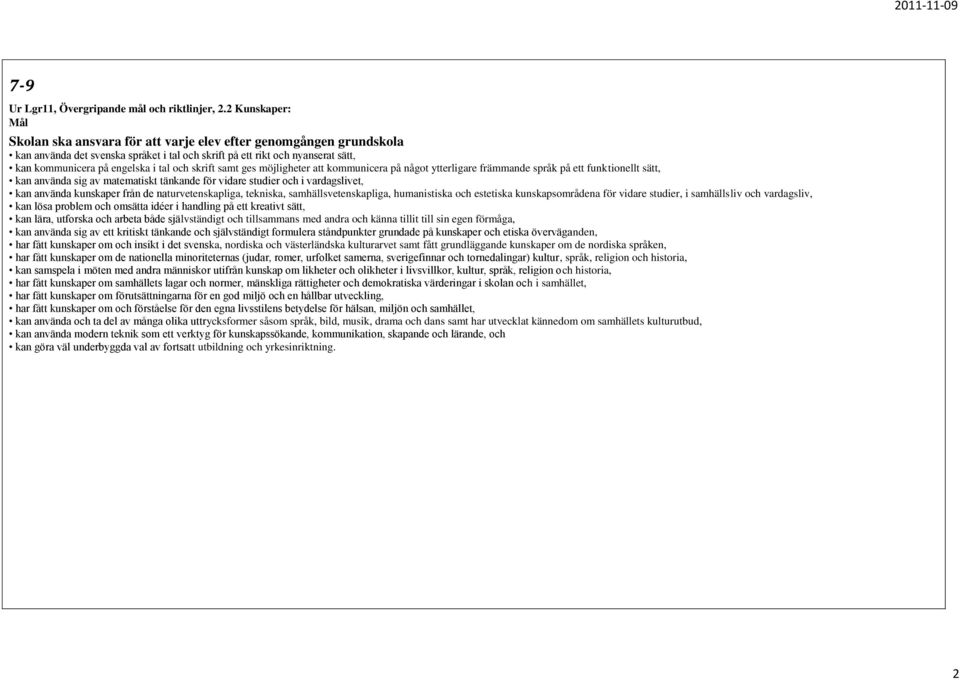 och skrift samt ges möjligheter att kommunicera på något ytterligare främmande språk på ett funktionellt sätt, kan använda sig av matematiskt tänkande för vidare studier och i vardagslivet, kan