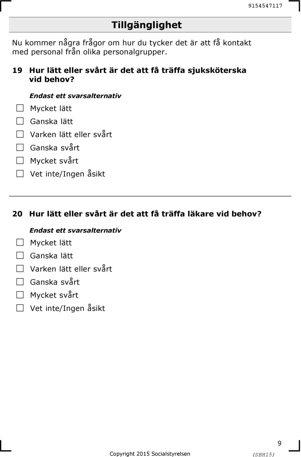 1Mycket lätt 2Ganska lätt 3Varken lätt eller svårt 4Ganska svårt 5Mycket svårt 20 Hur lätt eller svårt är