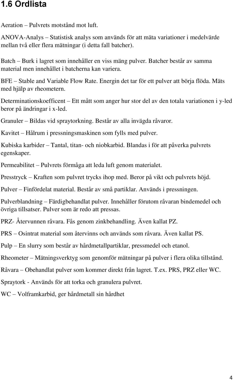 Energin det tar för ett pulver att börja flöda. Mäts med hjälp av rheometern. Determinationskoefficent Ett mått som anger hur stor del av den totala variationen i y-led beror på ändringar i x-led.