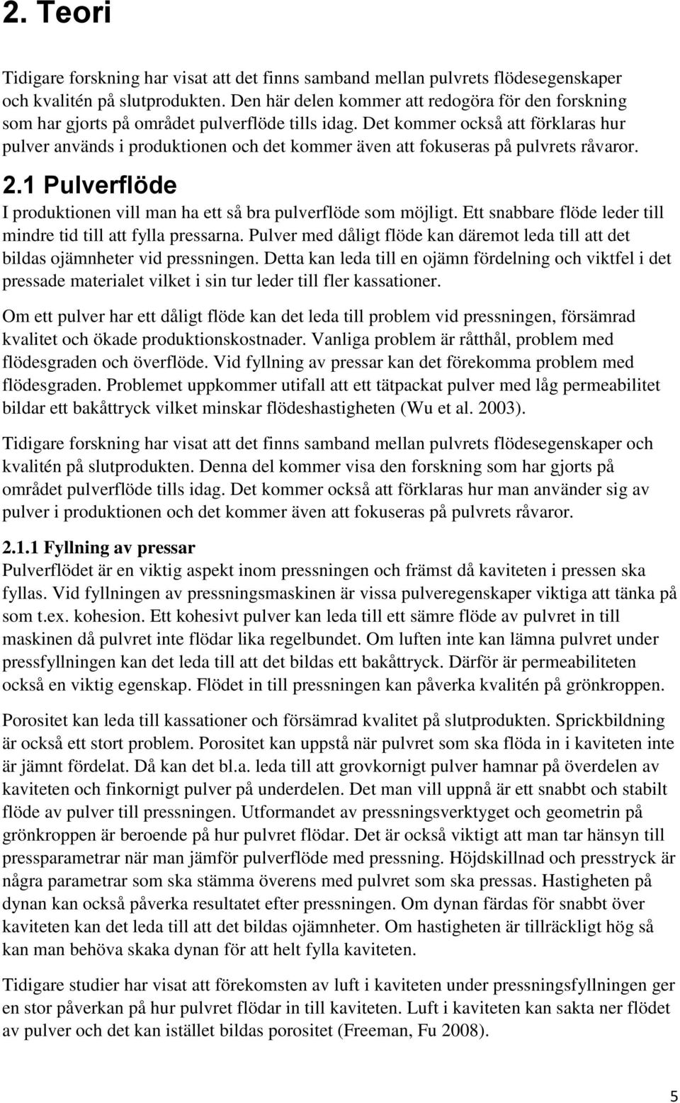 Det kommer också att förklaras hur pulver används i produktionen och det kommer även att fokuseras på pulvrets råvaror. 2.1 Pulverflöde I produktionen vill man ha ett så bra pulverflöde som möjligt.