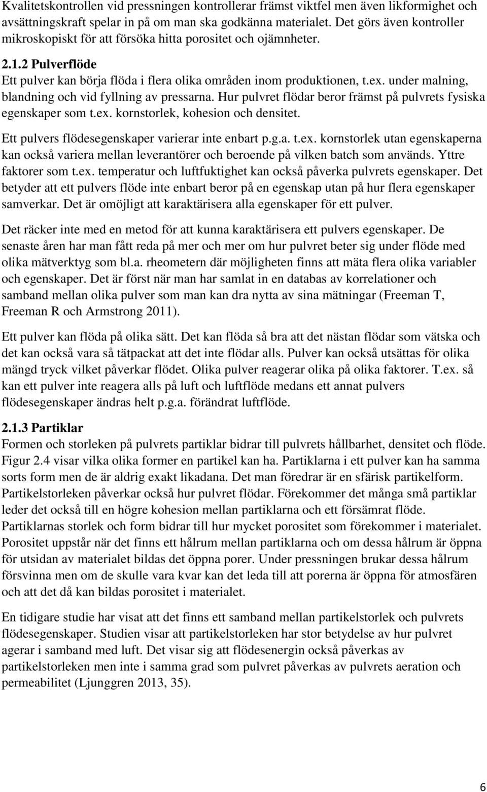 under malning, blandning och vid fyllning av pressarna. Hur pulvret flödar beror främst på pulvrets fysiska egenskaper som t.ex. kornstorlek, kohesion och densitet.