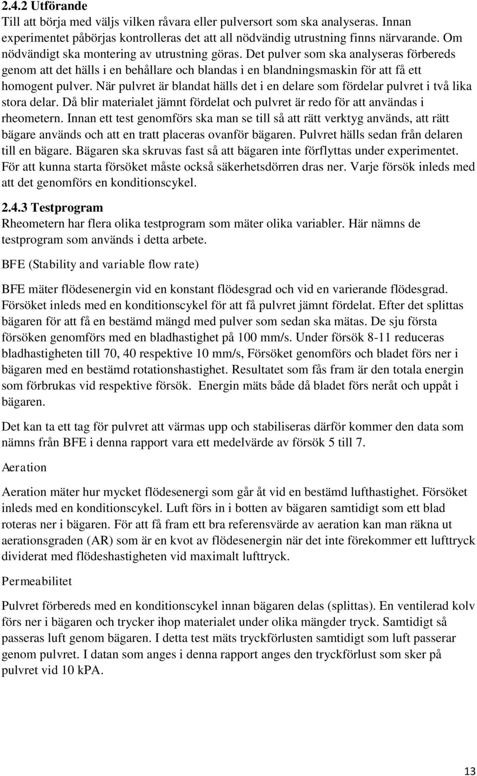 När pulvret är blandat hälls det i en delare som fördelar pulvret i två lika stora delar. Då blir materialet jämnt fördelat och pulvret är redo för att användas i rheometern.