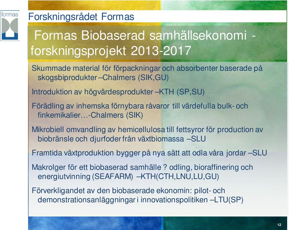 fettsyror för production av biobränsle och djurfoder från växtbiomassa SLU Framtida växtproduktion bygger på nya sätt att odla våra jordar SLU Makrolger för ett biobaserad
