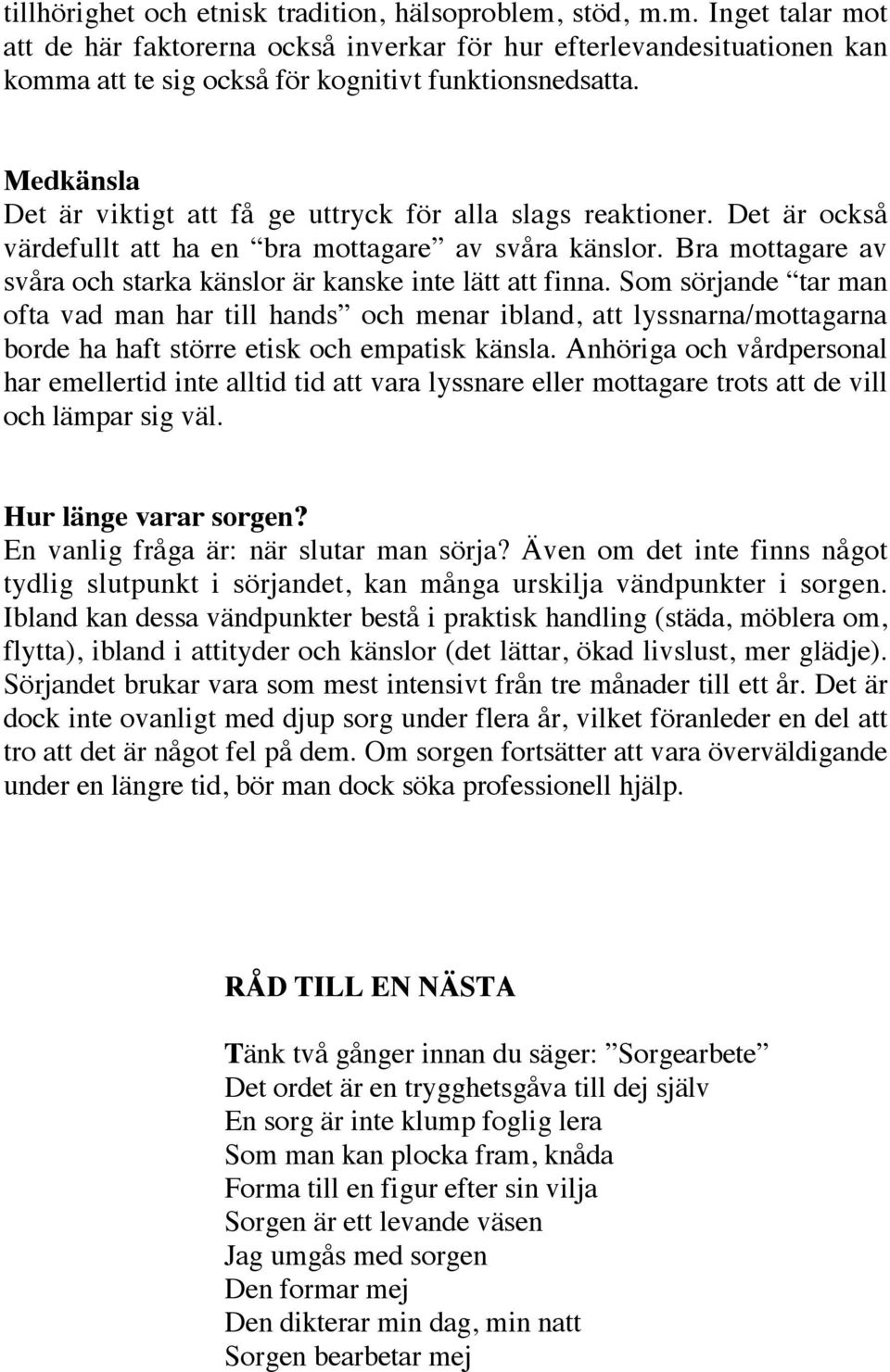 Bra mottagare av svåra och starka känslor är kanske inte lätt att finna.