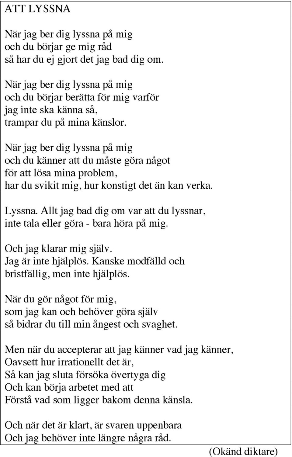 När jag ber dig lyssna på mig och du känner att du måste göra något för att lösa mina problem, har du svikit mig, hur konstigt det än kan verka. Lyssna.