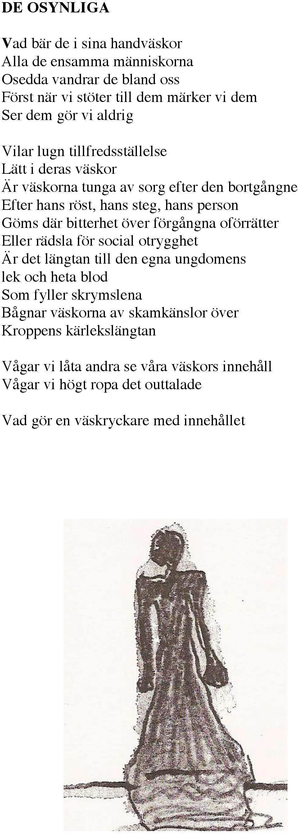 bitterhet över förgångna oförrätter Eller rädsla för social otrygghet Är det längtan till den egna ungdomens lek och heta blod Som fyller skrymslena Bågnar