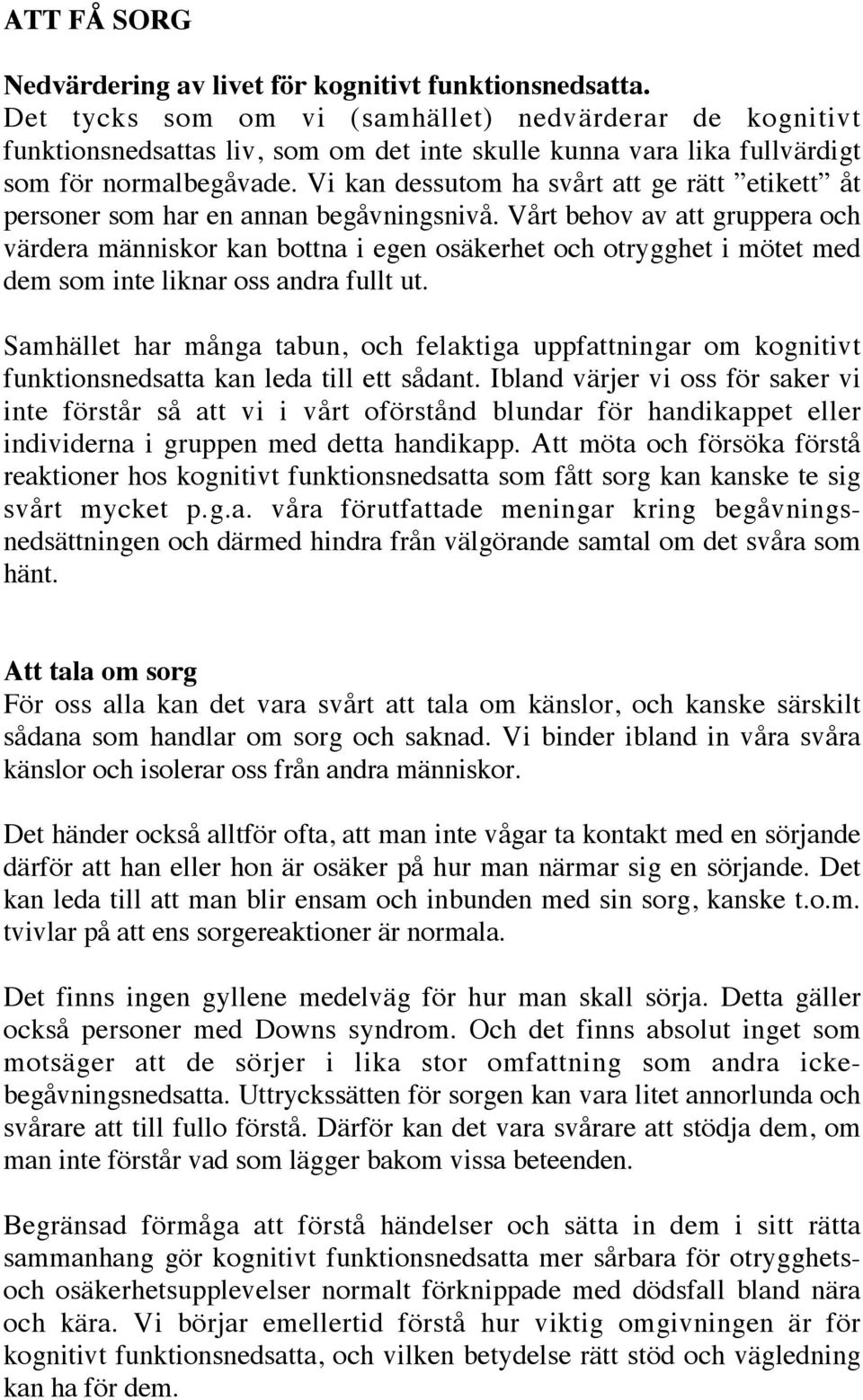 Vi kan dessutom ha svårt att ge rätt etikett åt personer som har en annan begåvningsnivå.
