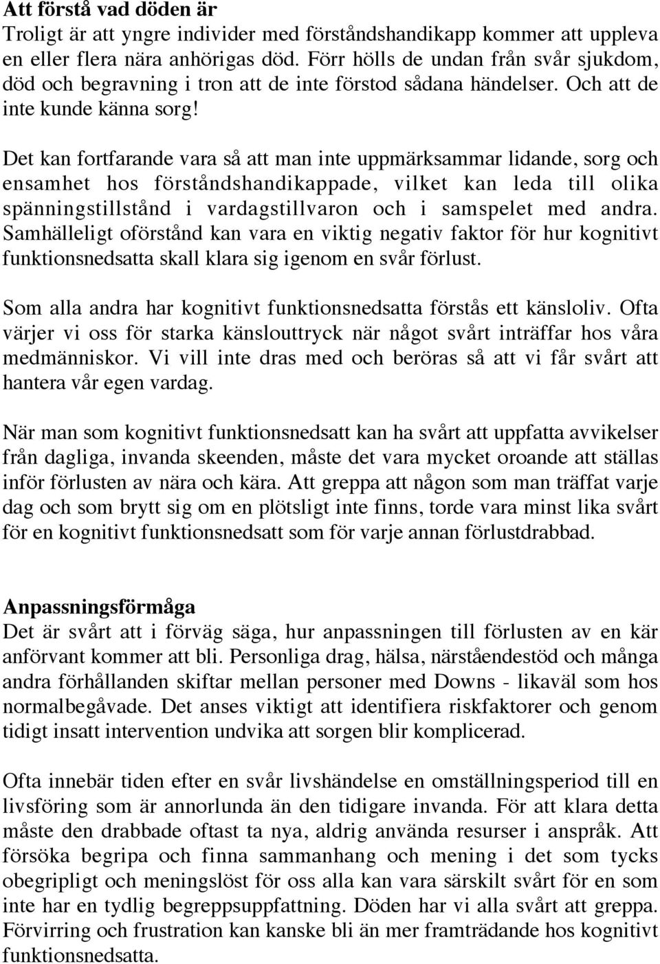 Det kan fortfarande vara så att man inte uppmärksammar lidande, sorg och ensamhet hos förståndshandikappade, vilket kan leda till olika spänningstillstånd i vardagstillvaron och i samspelet med andra.