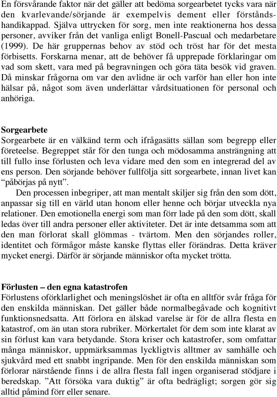 De här gruppernas behov av stöd och tröst har för det mesta förbisetts.