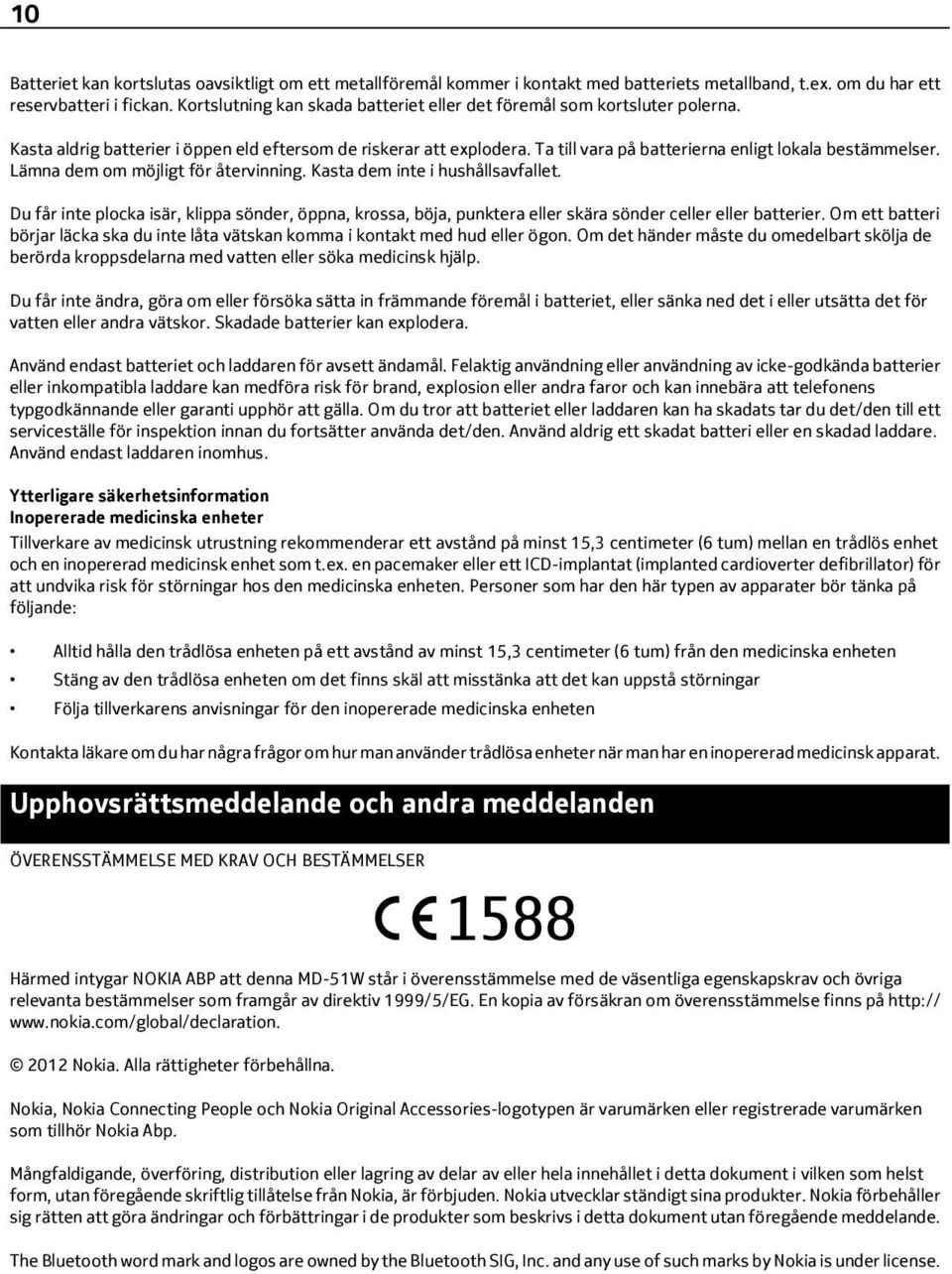 Ta till vara på batterierna enligt lokala bestämmelser. Lämna dem om möjligt för återvinning. Kasta dem inte i hushållsavfallet.