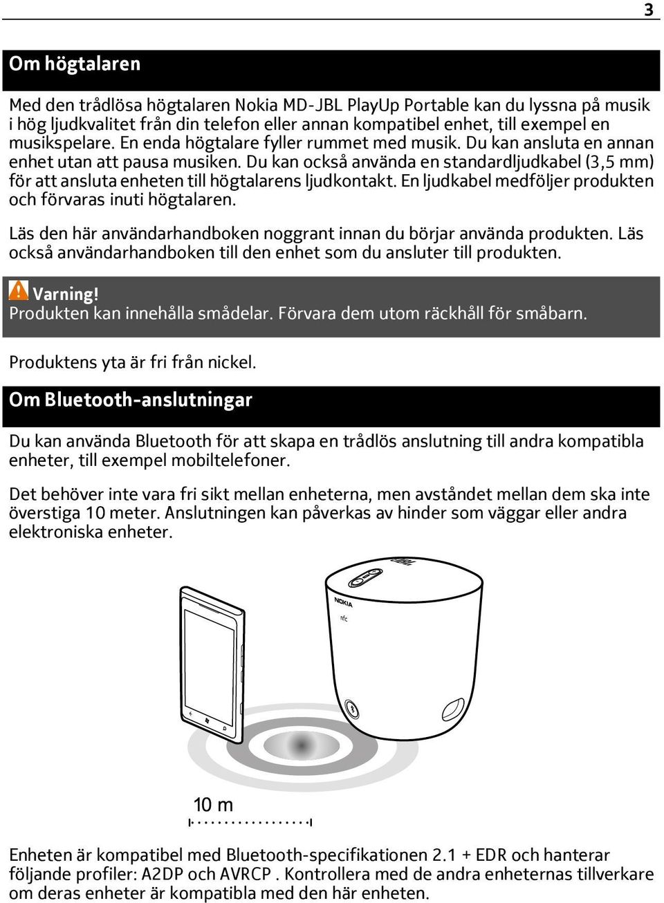 Du kan också använda en standardljudkabel (3,5 mm) för att ansluta enheten till högtalarens ljudkontakt. En ljudkabel medföljer produkten och förvaras inuti högtalaren.