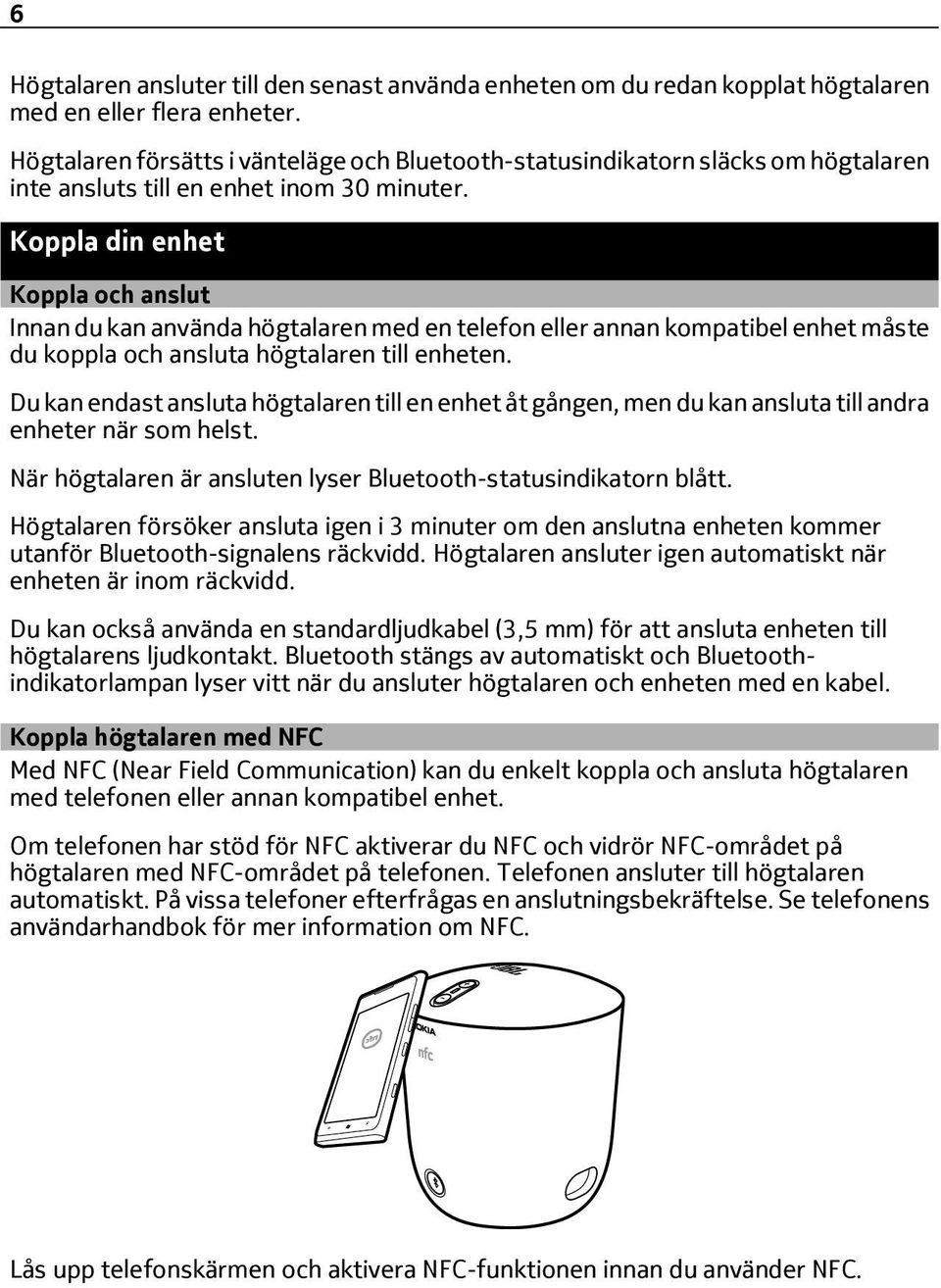 Koppla din enhet Koppla och anslut Innan du kan använda högtalaren med en telefon eller annan kompatibel enhet måste du koppla och ansluta högtalaren till enheten.