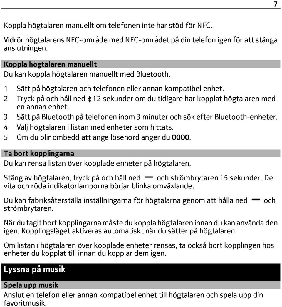 2 Tryck på och håll ned i 2 sekunder om du tidigare har kopplat högtalaren med en annan enhet. 3 Sätt på Bluetooth på telefonen inom 3 minuter och sök efter Bluetooth-enheter.