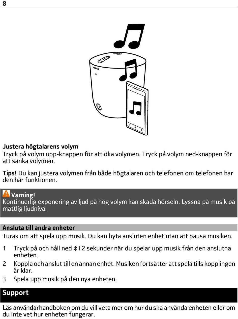 Lyssna på musik på måttlig ljudnivå. Ansluta till andra enheter Turas om att spela upp musik. Du kan byta ansluten enhet utan att pausa musiken.