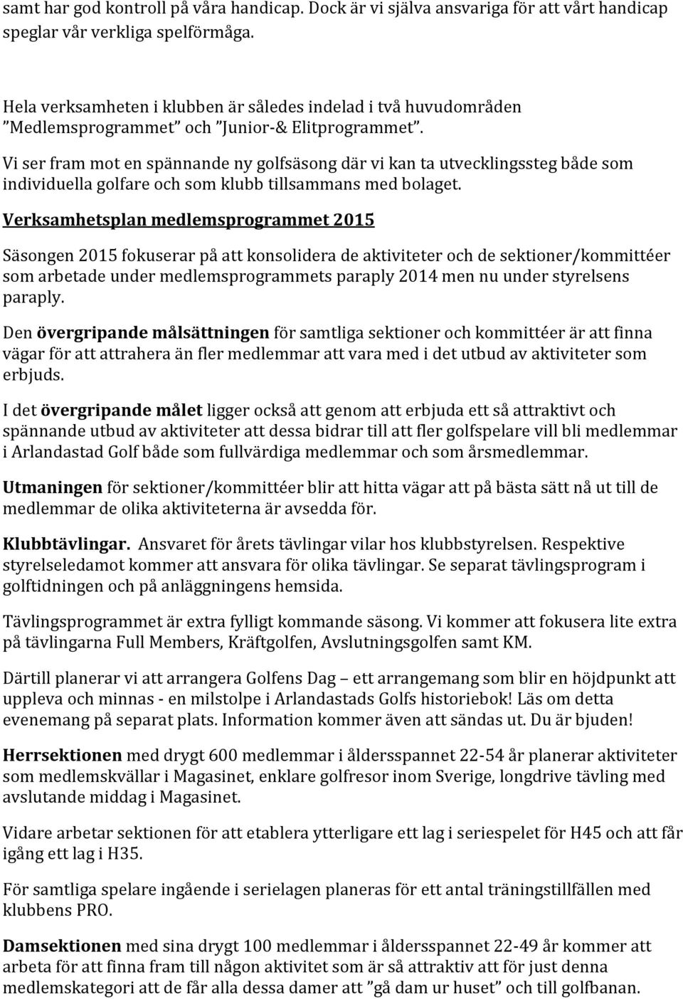 Vi ser fram mot en spännande ny golfsäsong där vi kan ta utvecklingssteg både som individuella golfare och som klubb tillsammans med bolaget.