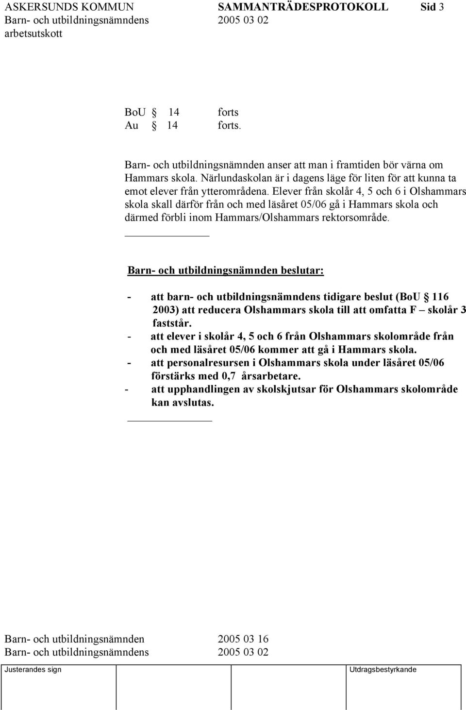 Elever från skolår 4, 5 och 6 i Olshammars skola skall därför från och med läsåret 05/06 gå i Hammars skola och därmed förbli inom Hammars/Olshammars rektorsområde.