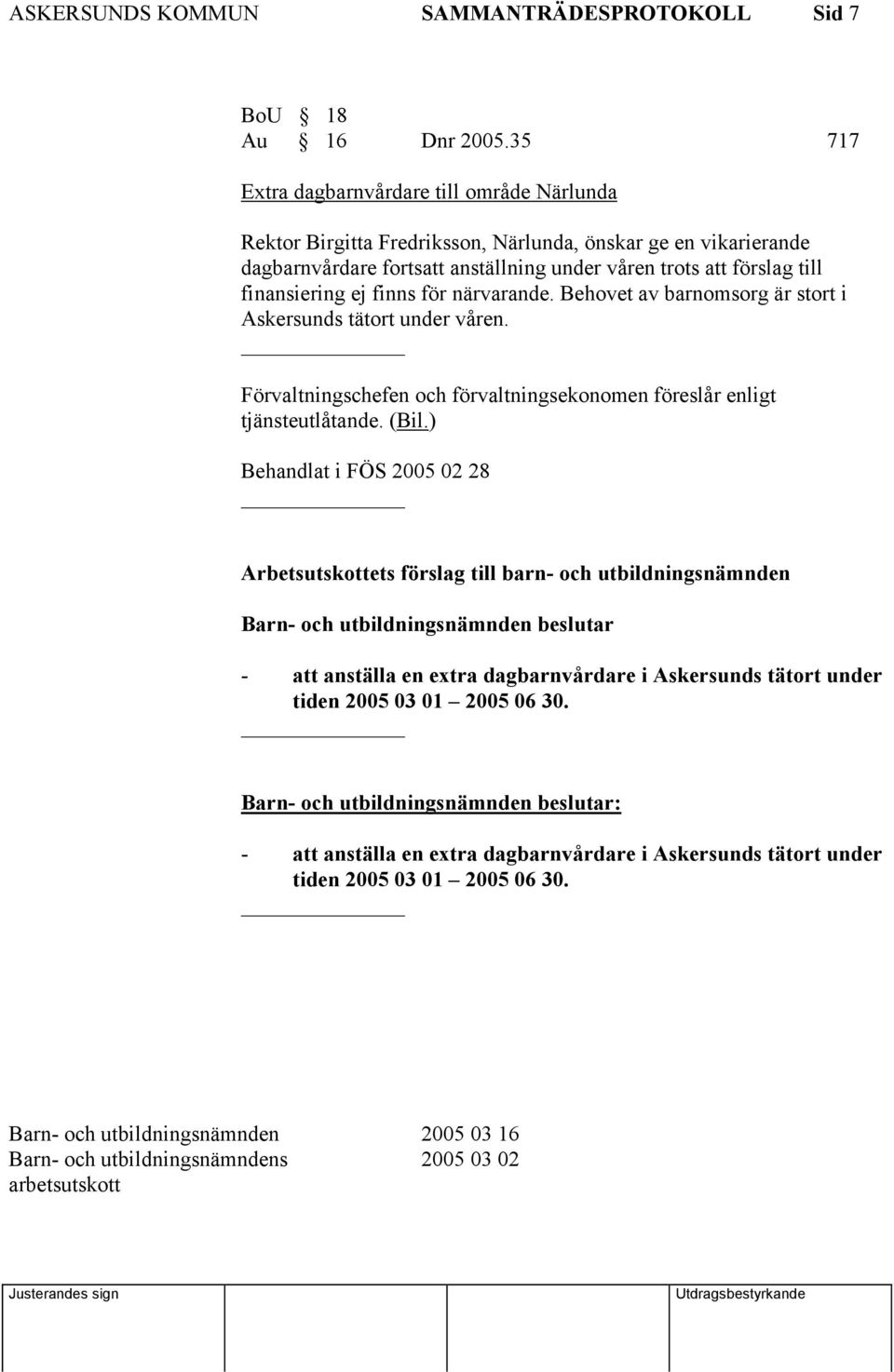 ej finns för närvarande. Behovet av barnomsorg är stort i Askersunds tätort under våren. Förvaltningschefen och förvaltningsekonomen föreslår enligt tjänsteutlåtande. (Bil.