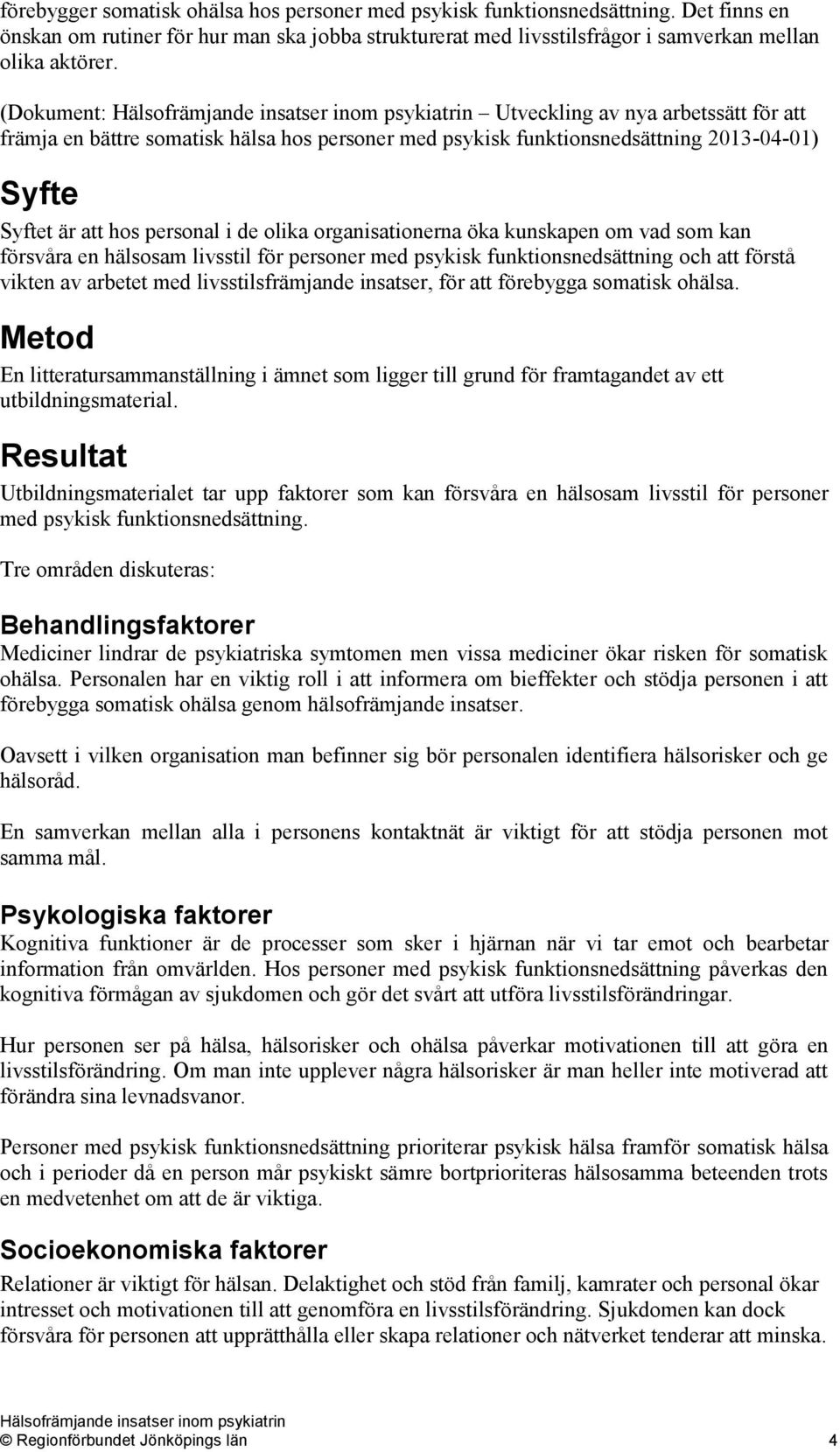 öka kunskapen om vad som kan försvåra en hälsosam livsstil för personer med psykisk funktionsnedsättning och att förstå vikten av arbetet med livsstilsfrämjande insatser, för att förebygga somatisk