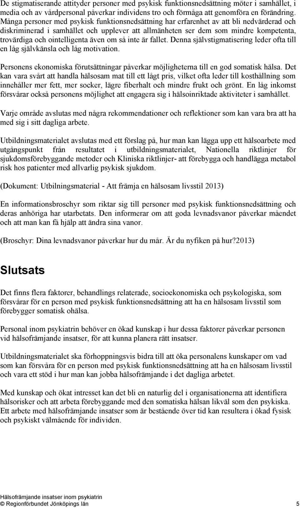 ointelligenta även om så inte är fallet. Denna självstigmatisering leder ofta till en låg självkänsla och låg motivation.