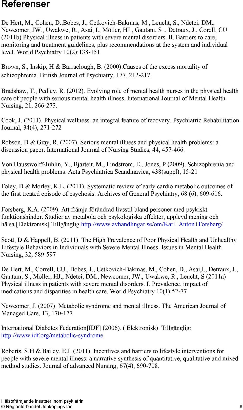 World Psychiatry 10(2):138-151 Brown, S., Inskip, H & Barraclough, B. (2000).Causes of the excess mortality of schizophrenia. British Journal of Psychiatry, 177, 212-217. Bradshaw, T., Pedley, R.