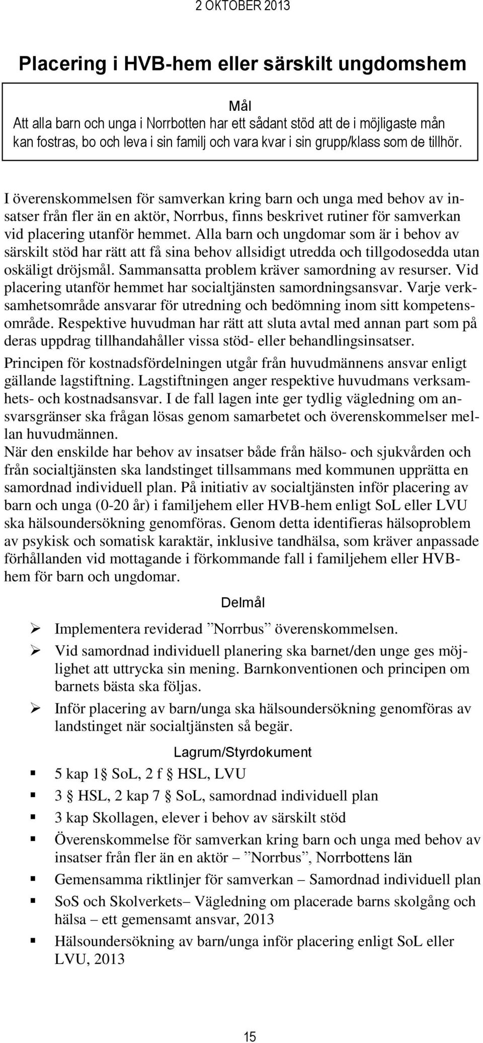 Alla barn och ungdomar som är i behov av särskilt stöd har rätt att få sina behov allsidigt utredda och tillgodosedda utan oskäligt dröjsmål. Sammansatta problem kräver samordning av resurser.