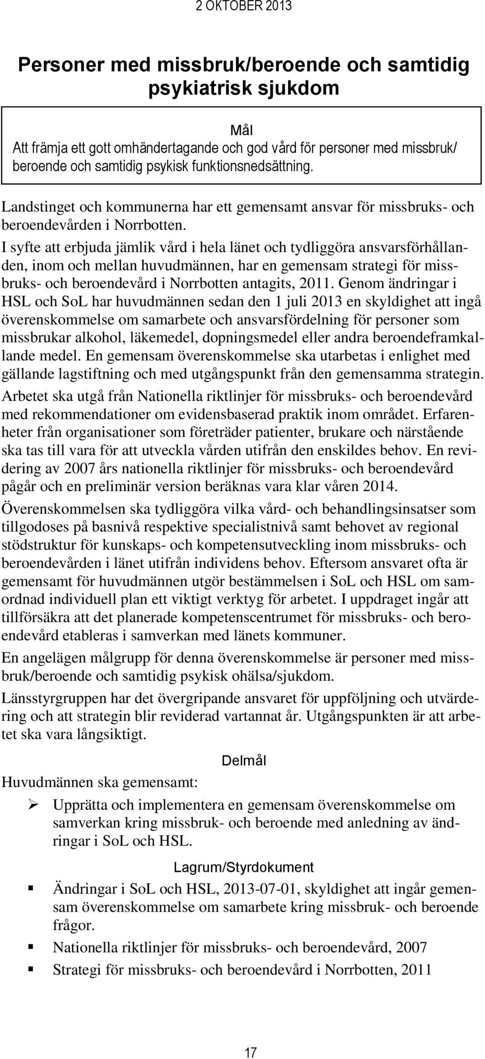 I syfte att erbjuda jämlik vård i hela länet och tydliggöra ansvarsförhållanden, inom och mellan huvudmännen, har en gemensam strategi för missbruks- och beroendevård i Norrbotten antagits, 2011.