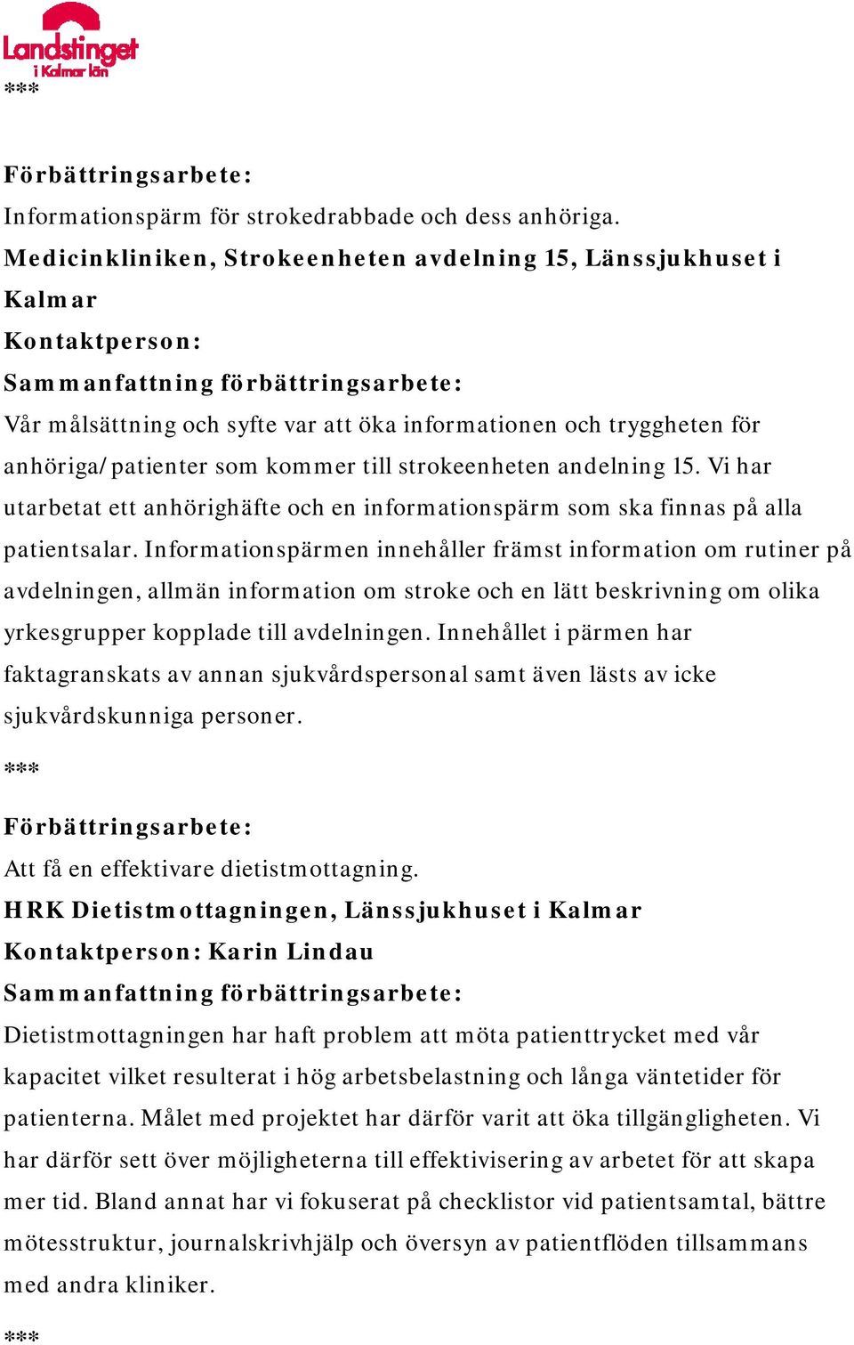 strokeenheten andelning 15. Vi har utarbetat ett anhörighäfte och en informationspärm som ska finnas på alla patientsalar.