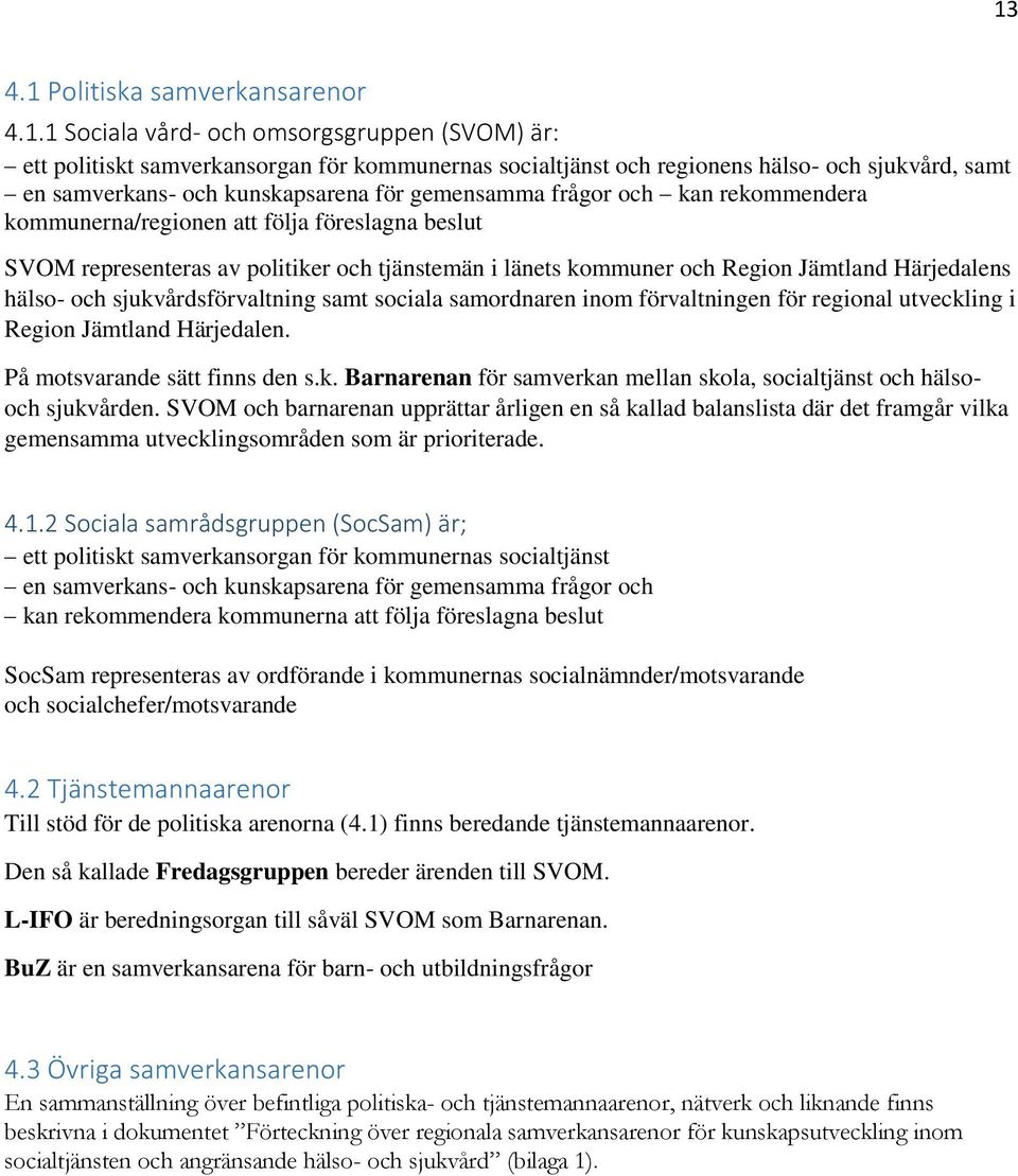 Härjedalens hälso- och sjukvårdsförvaltning samt sociala samordnaren inom förvaltningen för regional utveckling i Region Jämtland Härjedalen. På motsvarande sätt finns den s.k. Barnarenan för samverkan mellan skola, socialtjänst och hälsooch sjukvården.