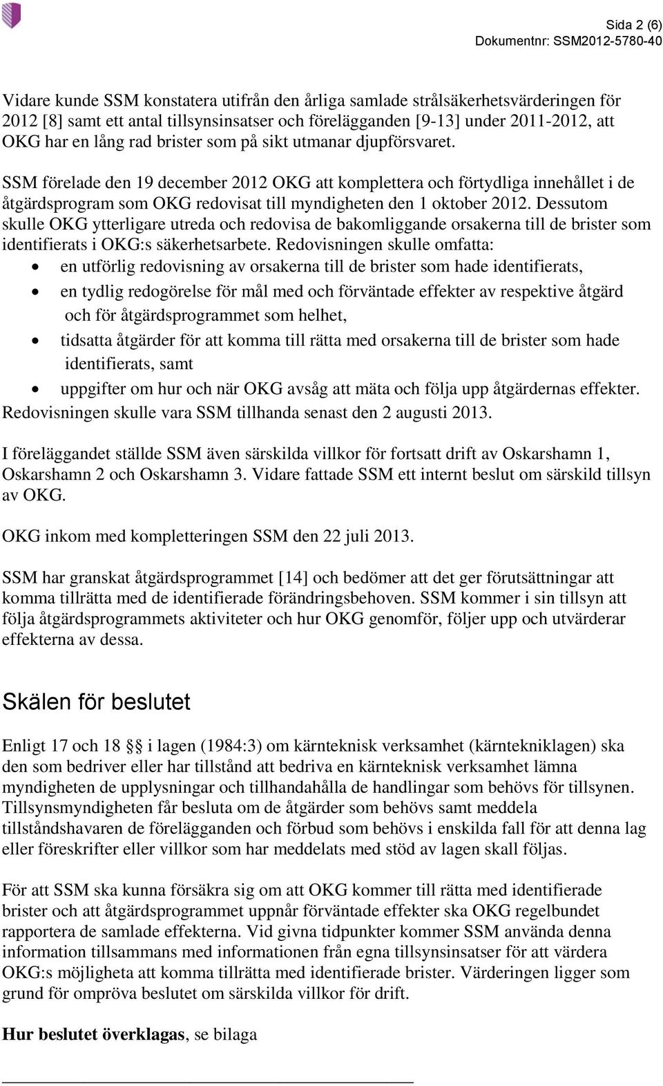 SSM förelade den 19 december 2012 OKG att komplettera och förtydliga innehållet i de åtgärdsprogram som OKG redovisat till myndigheten den 1 oktober 2012.