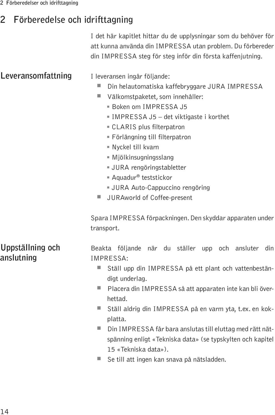 Leveransmfattning I everansen ingår föjande: Din heautmatiska kaffebryggare JURA IMPRESSA Väkmstaketet, sm innehåer: u u u u u u u u u Bken m IMPRESSA J5 IMPRESSA J5 det viktigaste i krthet CLARIS us