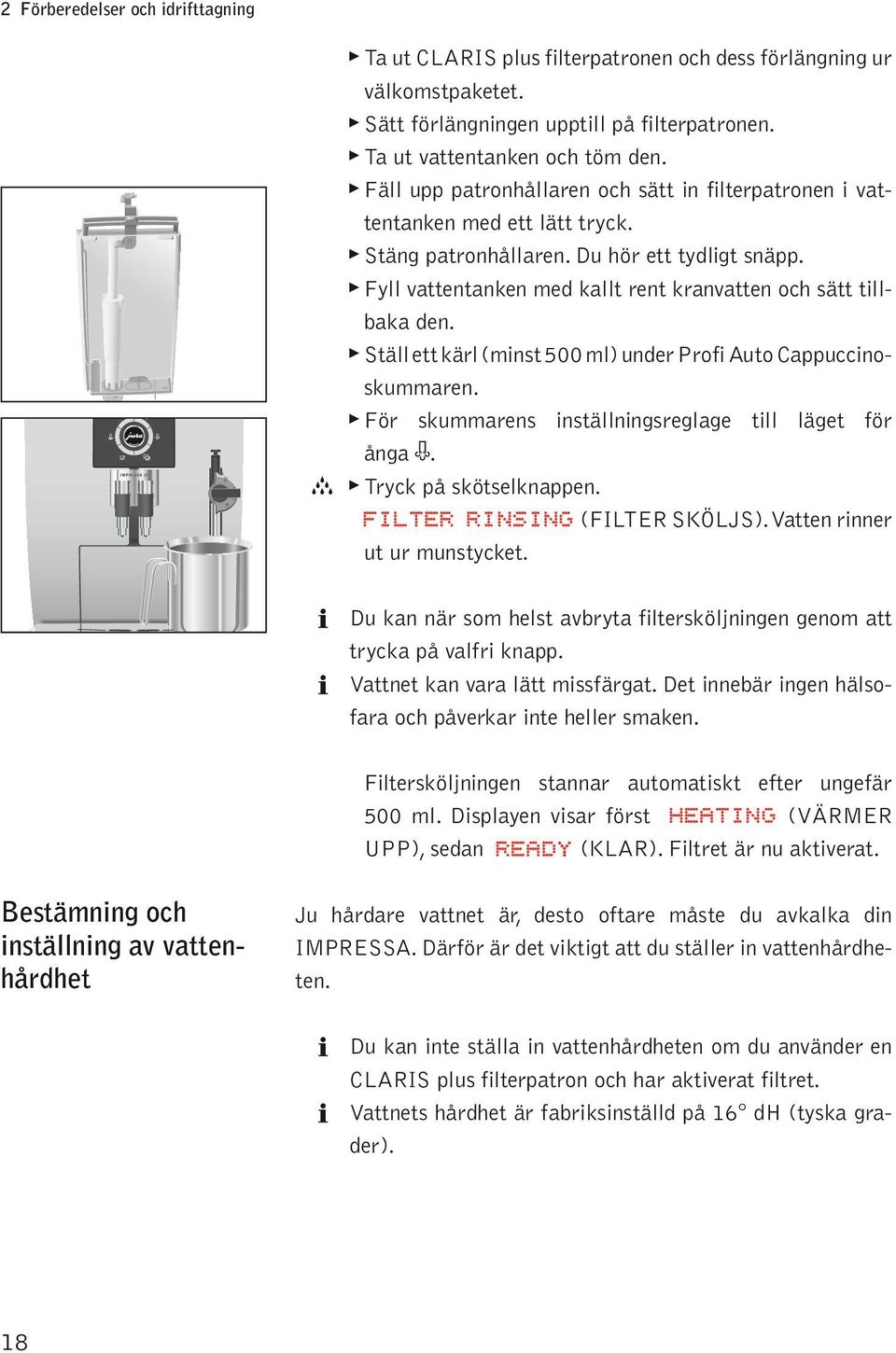 Stä ett kär (minst 500 m) under Prfi Aut Cauccinskummaren. För skummarens instäningsregage ti äget för ånga k. h Tryck å skötseknaen. FILTER RINSING (FILTER SKÖLJS). Vatten rinner ut ur munstycket.