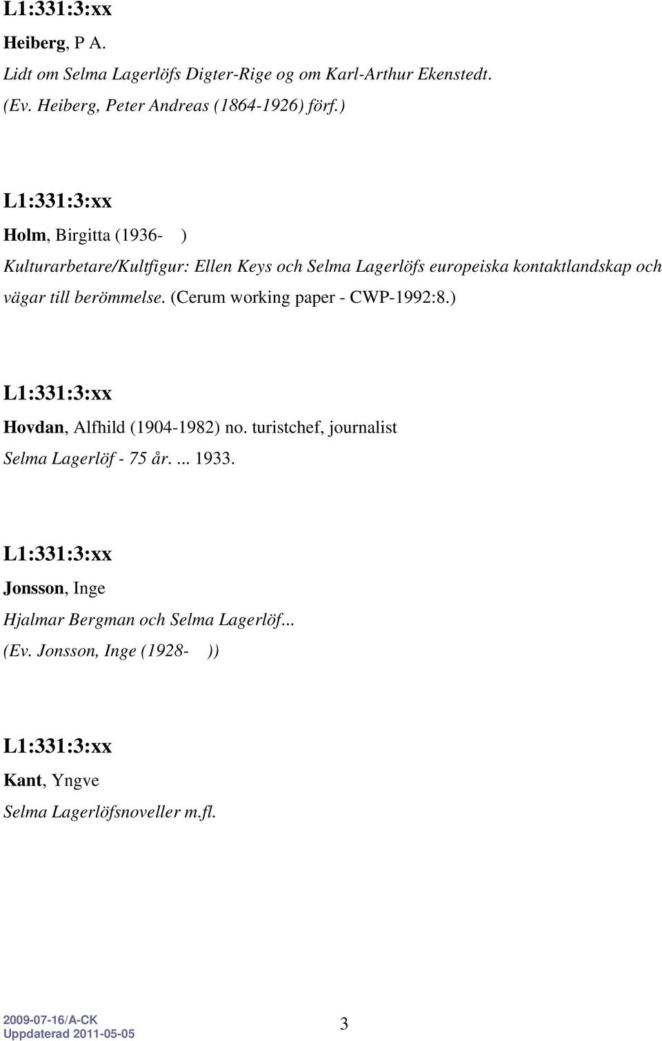 berömmelse. (Cerum working paper - CWP-1992:8.) Hovdan, Alfhild (1904-1982) no. turistchef, journalist Selma Lagerlöf - 75 år.