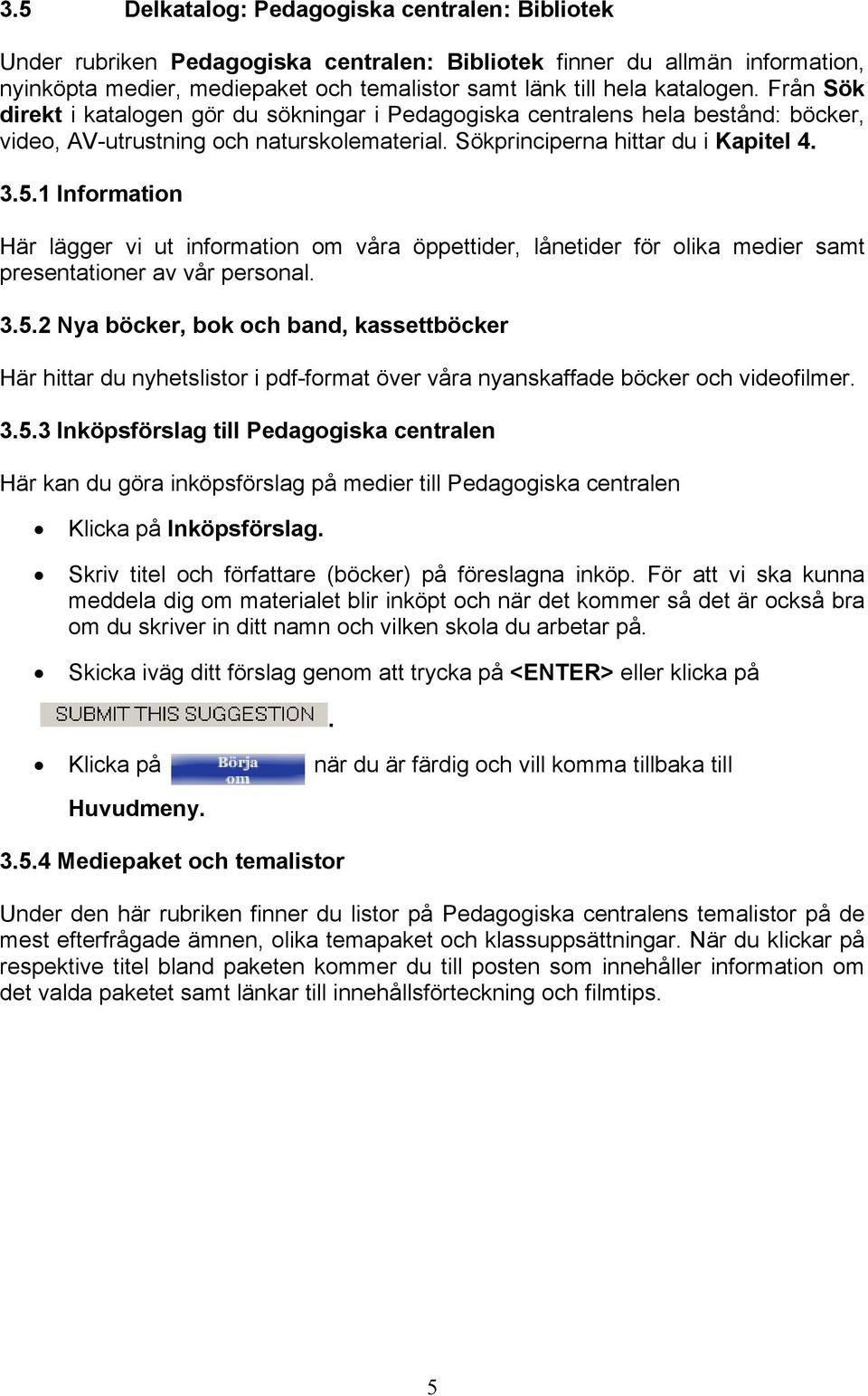 vi ut information om våra öppettider, lånetider för olika medier samt presentationer av vår personal 352 Nya böcker, bok och band, kassettböcker Här hittar du nyhetslistor i pdf-format över våra