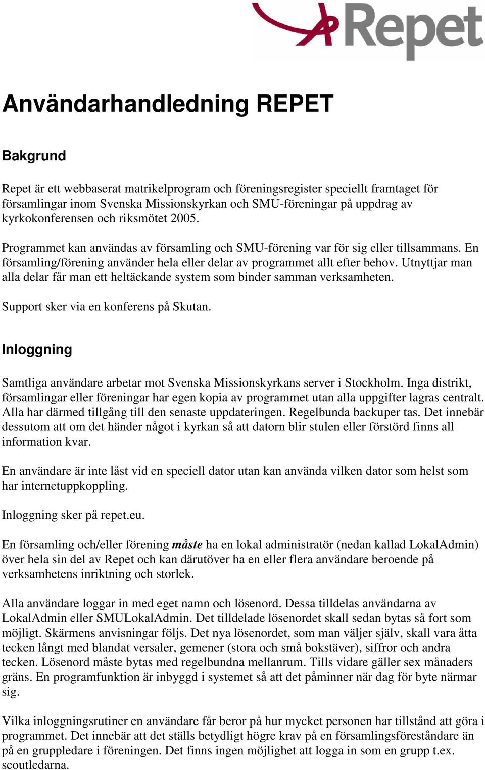 En församling/förening använder hela eller delar av programmet allt efter behov. Utnyttjar man alla delar får man ett heltäckande system som binder samman verksamheten.