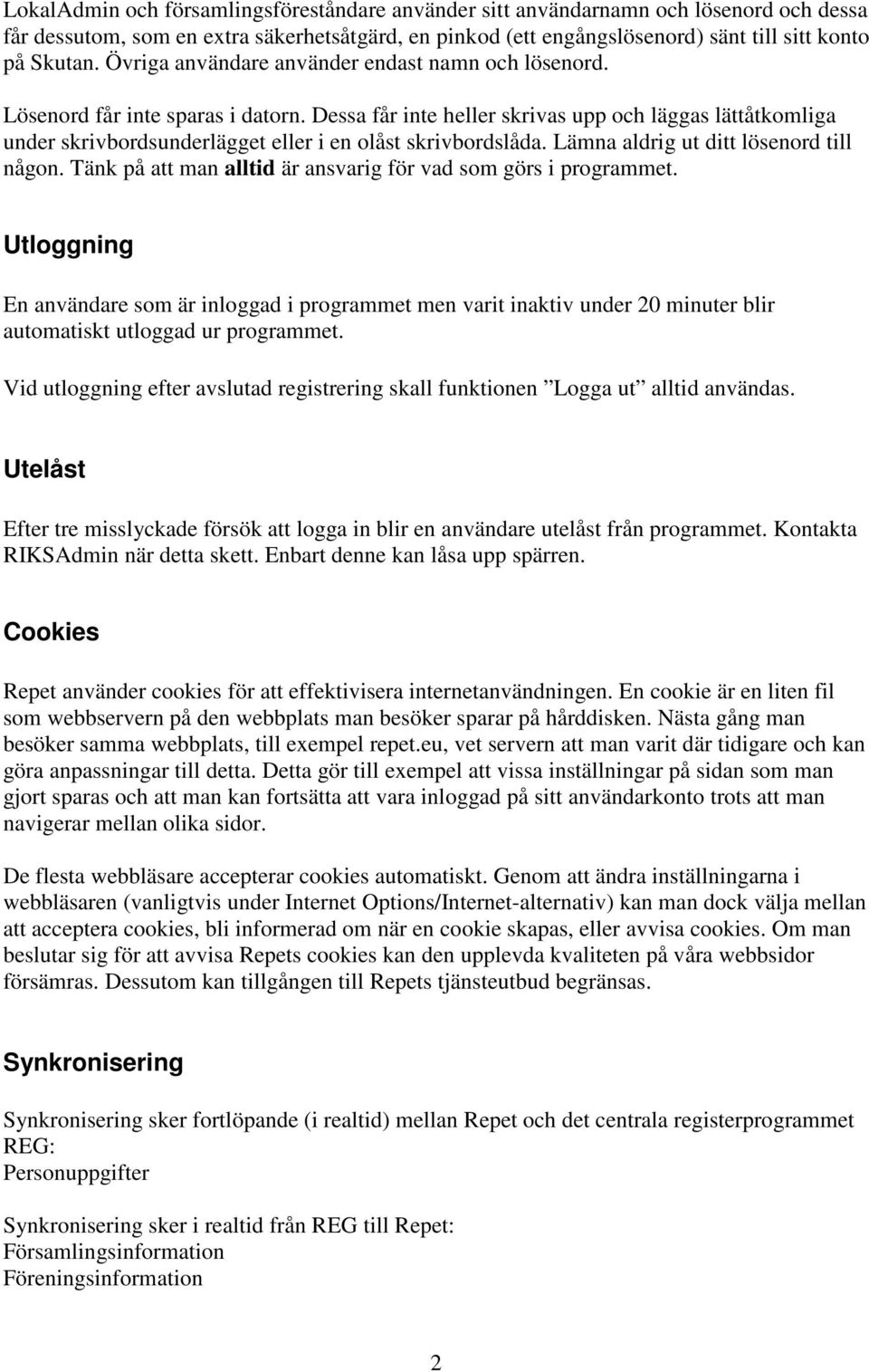 Dessa får inte heller skrivas upp och läggas lättåtkomliga under skrivbordsunderlägget eller i en olåst skrivbordslåda. Lämna aldrig ut ditt lösenord till någon.