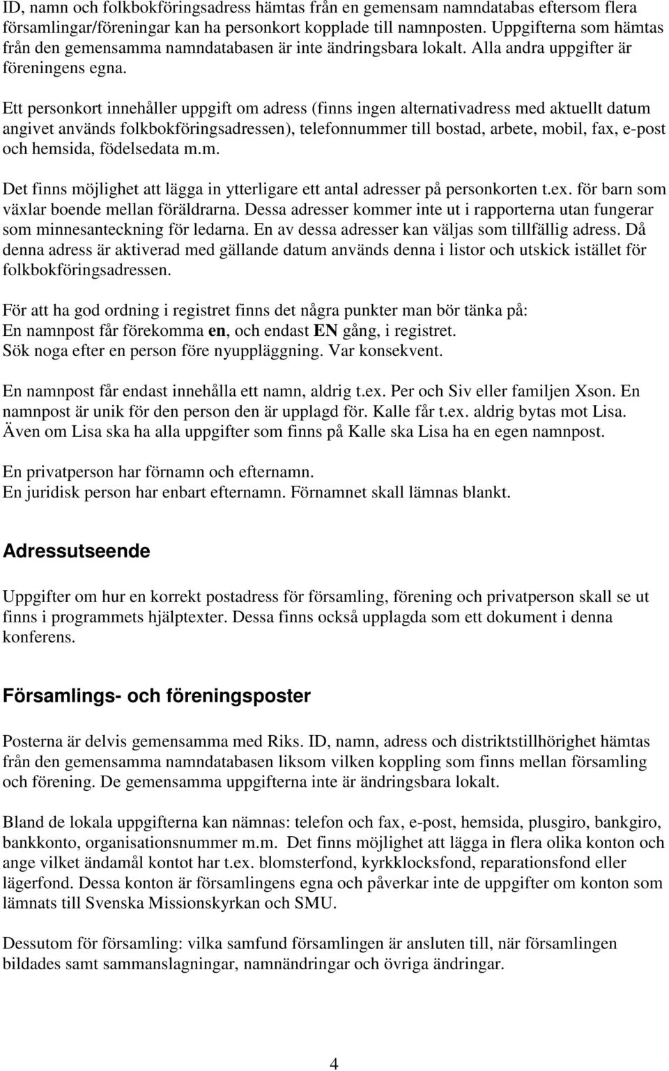 Ett personkort innehåller uppgift om adress (finns ingen alternativadress med aktuellt datum angivet används folkbokföringsadressen), telefonnummer till bostad, arbete, mobil, fax, e-post och