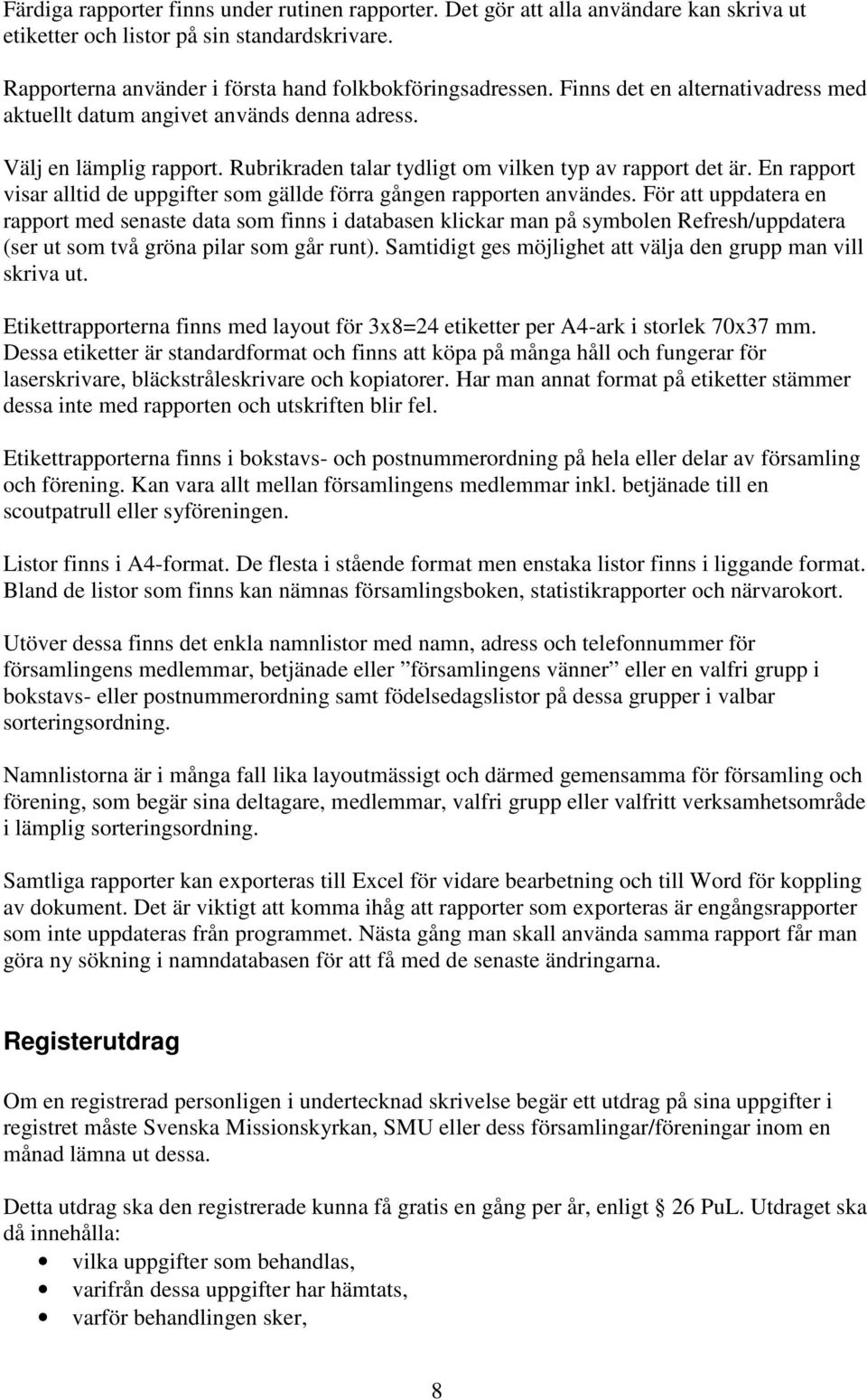 En rapport visar alltid de uppgifter som gällde förra gången rapporten användes.