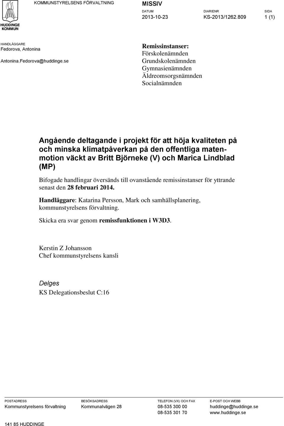 offentliga matenmotion väckt av Britt Björneke (V) och Marica Lindblad (MP) Bifogade handlingar översänds till ovanstående remissinstanser för yttrande senast den 28 februari 2014.