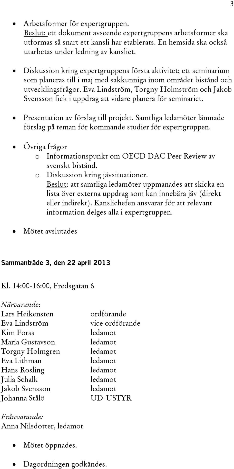 , Torgny Holmström och Jakob Svensson fick i uppdrag att vidare planera för seminariet. Presentation av förslag till projekt.