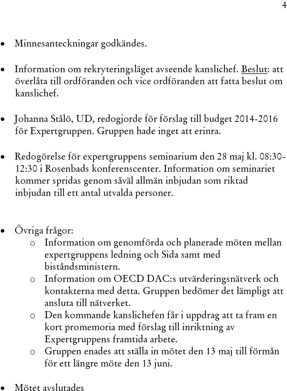 Information om seminariet kommer spridas genom såväl allmän inbjudan som riktad inbjudan till ett antal utvalda personer.