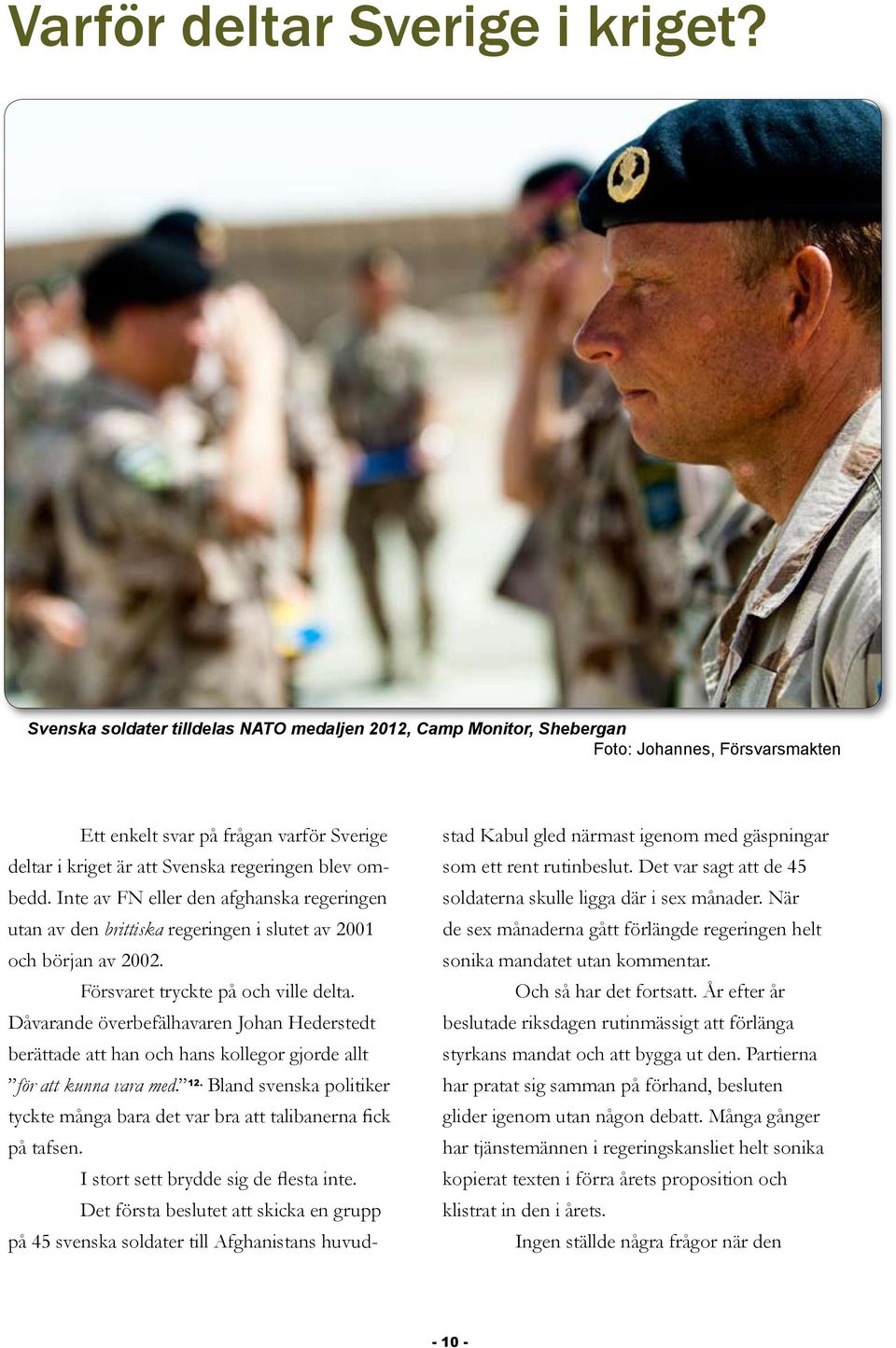 Inte av FN eller den afghanska regeringen utan av den brittiska regeringen i slutet av 2001 och början av 2002. Försvaret tryckte på och ville delta.